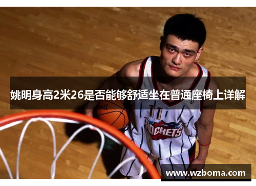 姚明身高2米26是否能够舒适坐在普通座椅上详解
