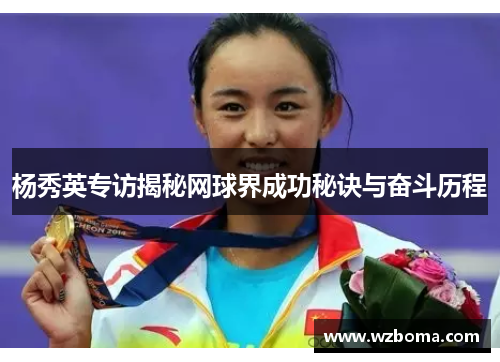 杨秀英专访揭秘网球界成功秘诀与奋斗历程