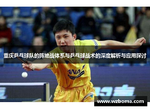 重庆乒乓球队的阵地战体系与乒乓球战术的深度解析与应用探讨